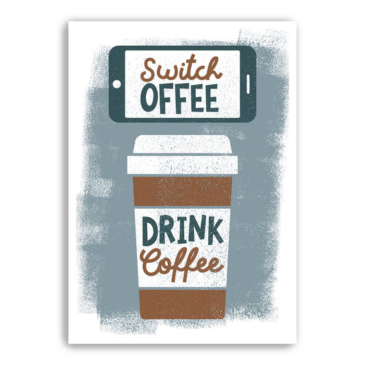 Switch Offee Drink Coffee - Kitchen Art - Coffee Art - Mobile Phone Off - Various Sizes Available
