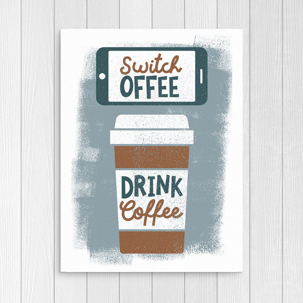 Switch Offee Drink Coffee - Kitchen Art - Coffee Art - Mobile Phone Off - Various Sizes Available